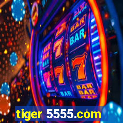 tiger 5555.com